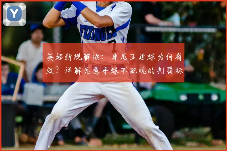英超新规解读：库尼亚进球为何有效？详解无意手球不犯规的判罚标准