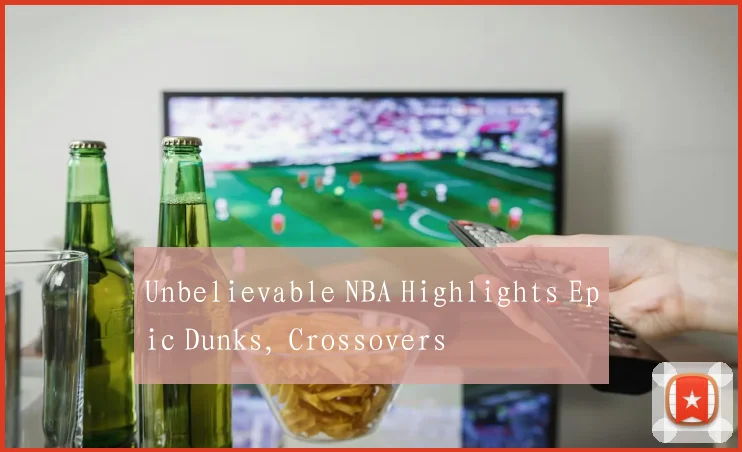 Unbelievable NBA Highlights Epic Dunks, Crossovers